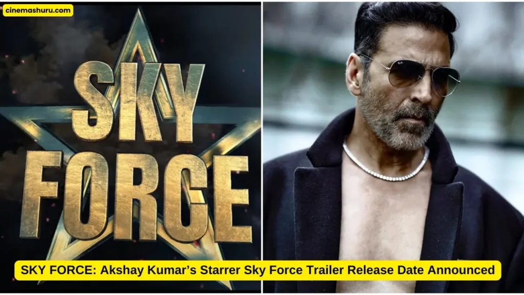 SKY FORCE: Akshay Kumar चा आगामी हवाई एक्शन चित्रपट, ट्रेलर रिलीजची तारीख जाहीर!